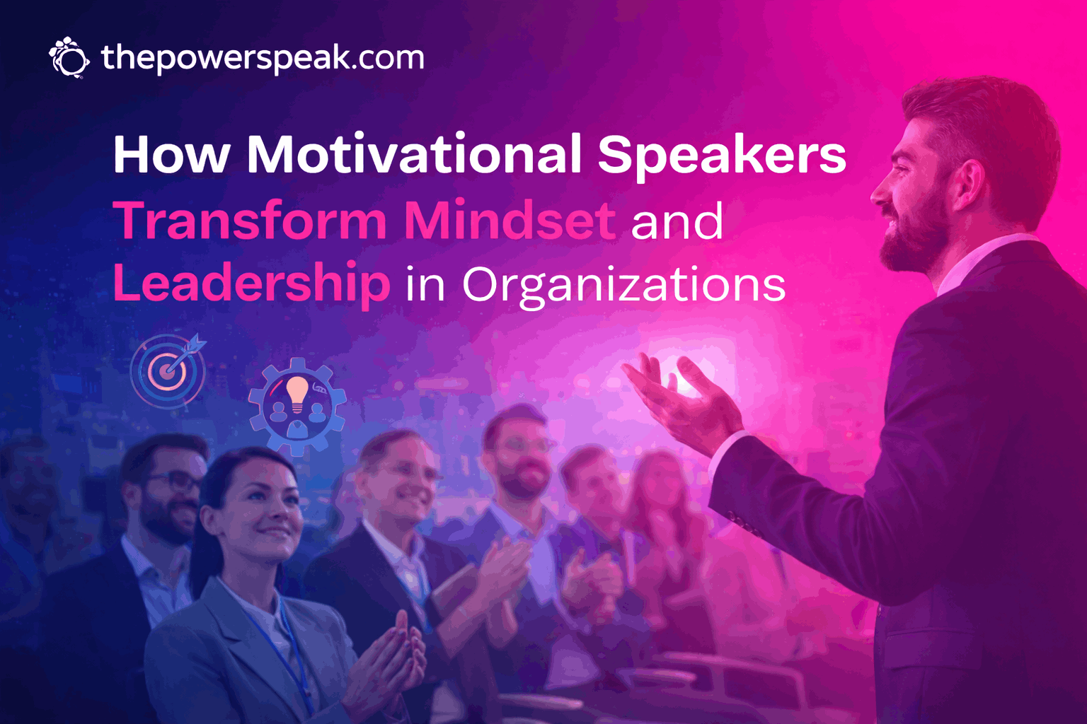 How Motivational Speakers Transform Mindset and Leadership in Organizations